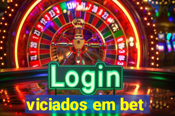 viciados em bet